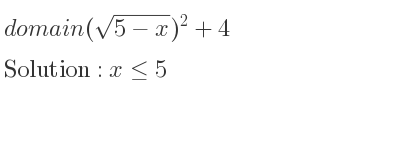 The domain of (sqrt(5-x))^2+4 is x<= 5